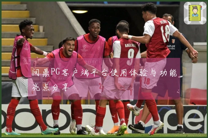 问鼎PG客户端平台使用体验与功能亮点分享