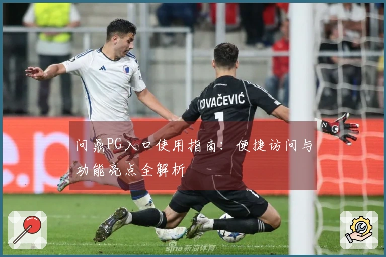 问鼎PG入口使用指南：便捷访问与功能亮点全解析