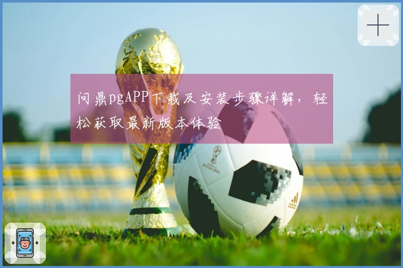 问鼎pgAPP下载及安装步骤详解，轻松获取最新版本体验