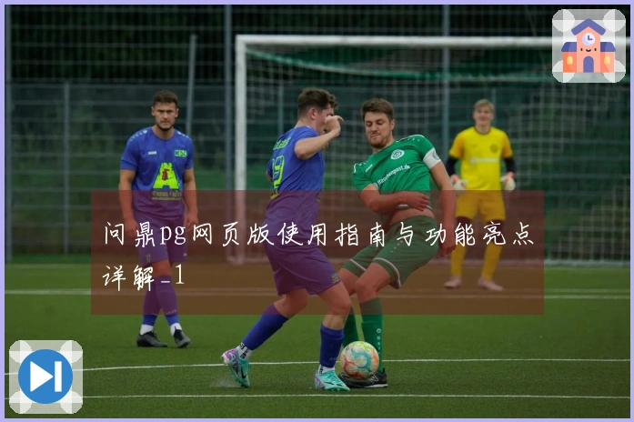 问鼎pg网页版使用指南与功能亮点详解_1